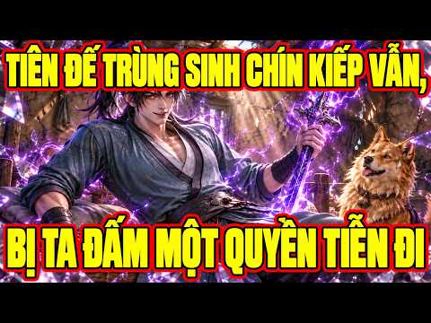 Tiên Đế Trùng Sinh Chín Kiếp Vẫn Bị Ta Đấm Một Quyền Tiễn Đi