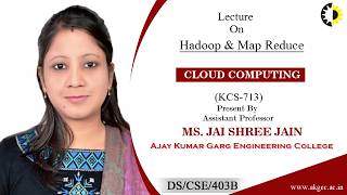 ''Hadoop & Map Reduce'' CLOUD COMPUTING By Ms  Jaishree Jain, AKGEC