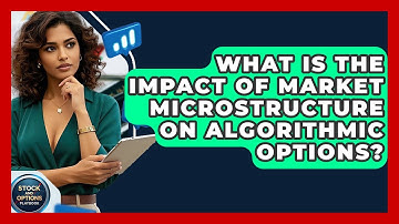 What Is The Impact Of Market Microstructure On Algorithmic Options? - Stock and Options Playbook