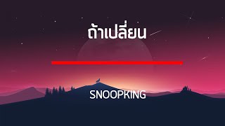 SNOOPKING - ถ้าเปลี่ยน เนื้อเพลง