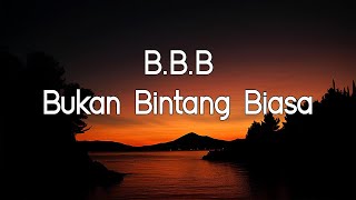 BBB - Bukan Bintang Biasa | Lirik