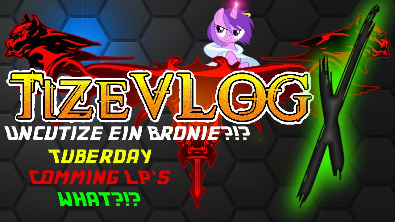 TizeVLOG X - Uncutize ein Bronie?!? - Tuberday - LP's (HD)
