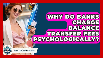 Why Do Banks Charge Balance Transfer Fees Psychologically? - Points and Perks Channel
