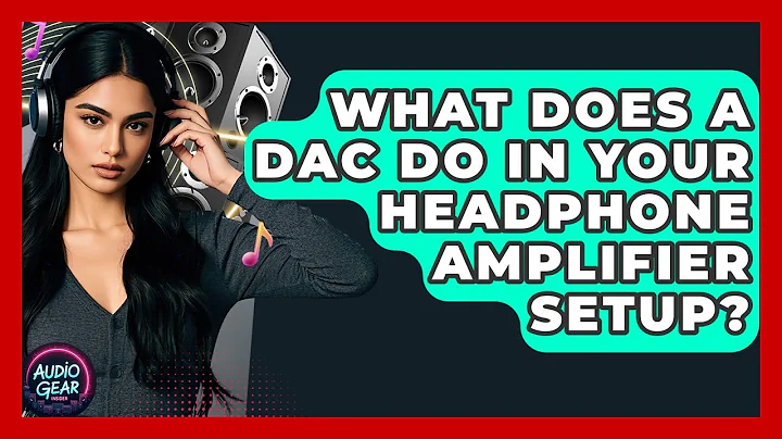 What Does A DAC Do In Your Headphone Amplifier Setup? - Audio Gear Insider