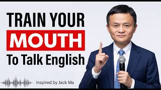 Train Your Mouth to Speak English FLUENTLY in 30 Days || Jack Ma motivation