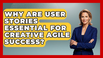 Why Are User Stories Essential For Creative Agile Success? - Directing Creative Success