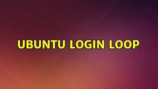 Ubuntu: Ubuntu Login Loop