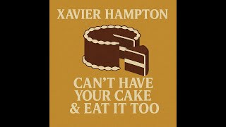 Xavier Hampton - Cant Have Your Cake Eat It Too Official Audio