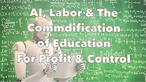 AI, Labor & The Commodification of Education For Profits & Control