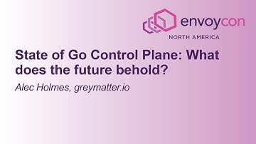 Lightning Talk: State of Go Control Plane: What Does the Future Behold? - Alec Holmes, greymatter.io