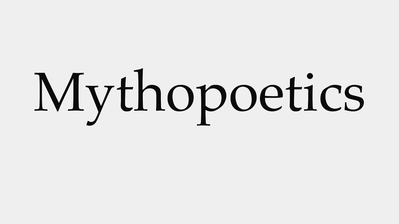 How to Pronounce Mythopoetics
