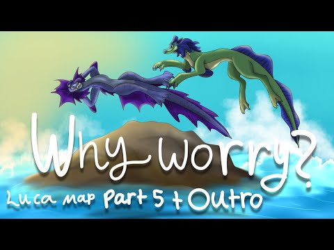 Why worry? Luca map parts 5 + outro Why worry? Luca map parts 5 + outro
