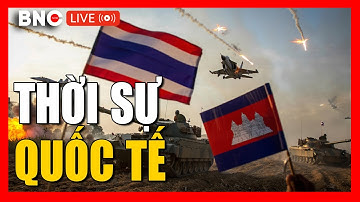TRỰC TIẾP: Thời sự Quốc tế 9/12: Thái – Cam tái chiến, nguy cơ hiệp định đổ vỡ toàn diện | BNC Now