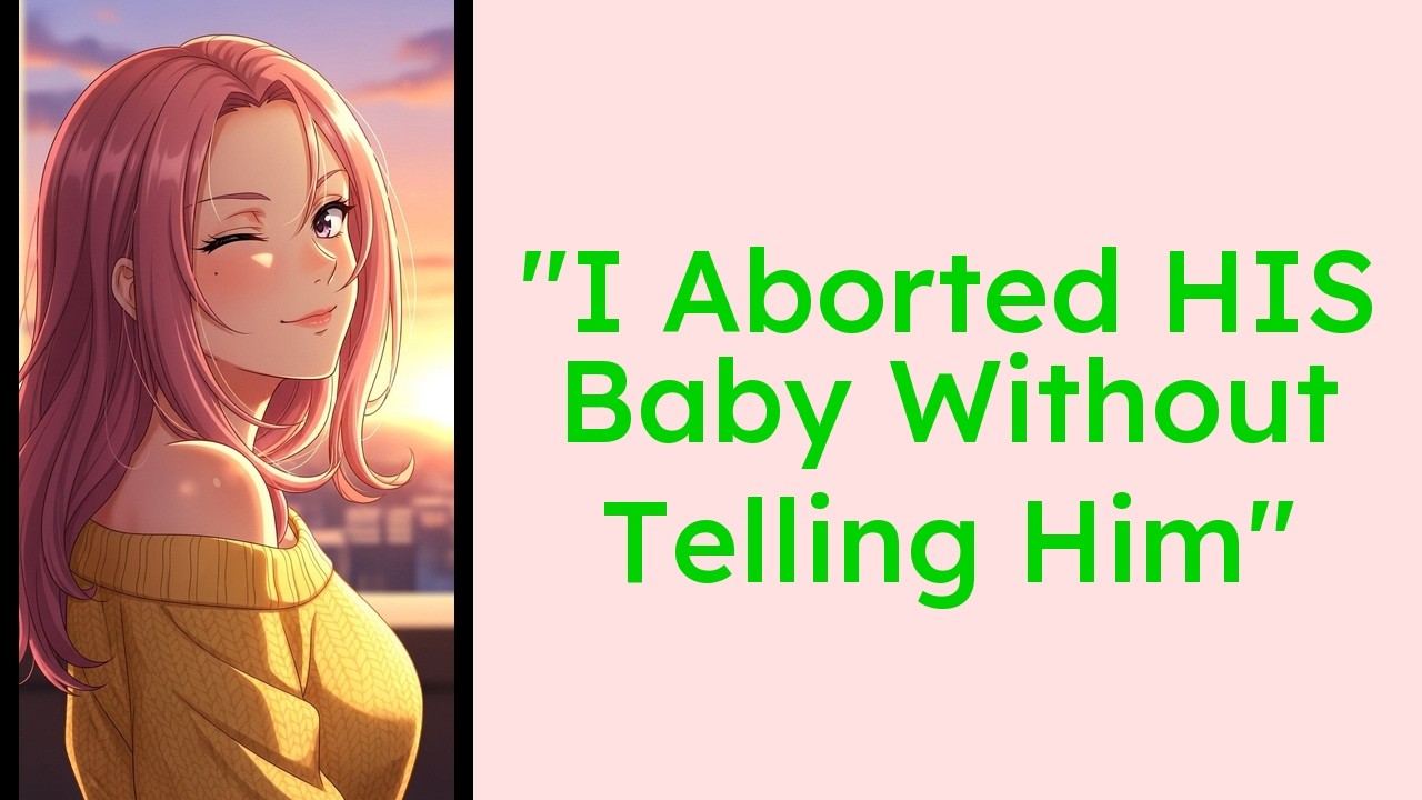 I Aborted HIS Baby Without Telling Him