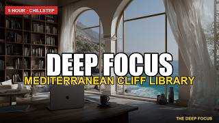 Deep Focus Music — Mediterranean Cliff Library  Cinematic Chillstep for Deep Work, Coding &amp; Study