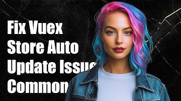 How to Fix Vuex Store Auto-Update Issues: Common Solutions Explained
