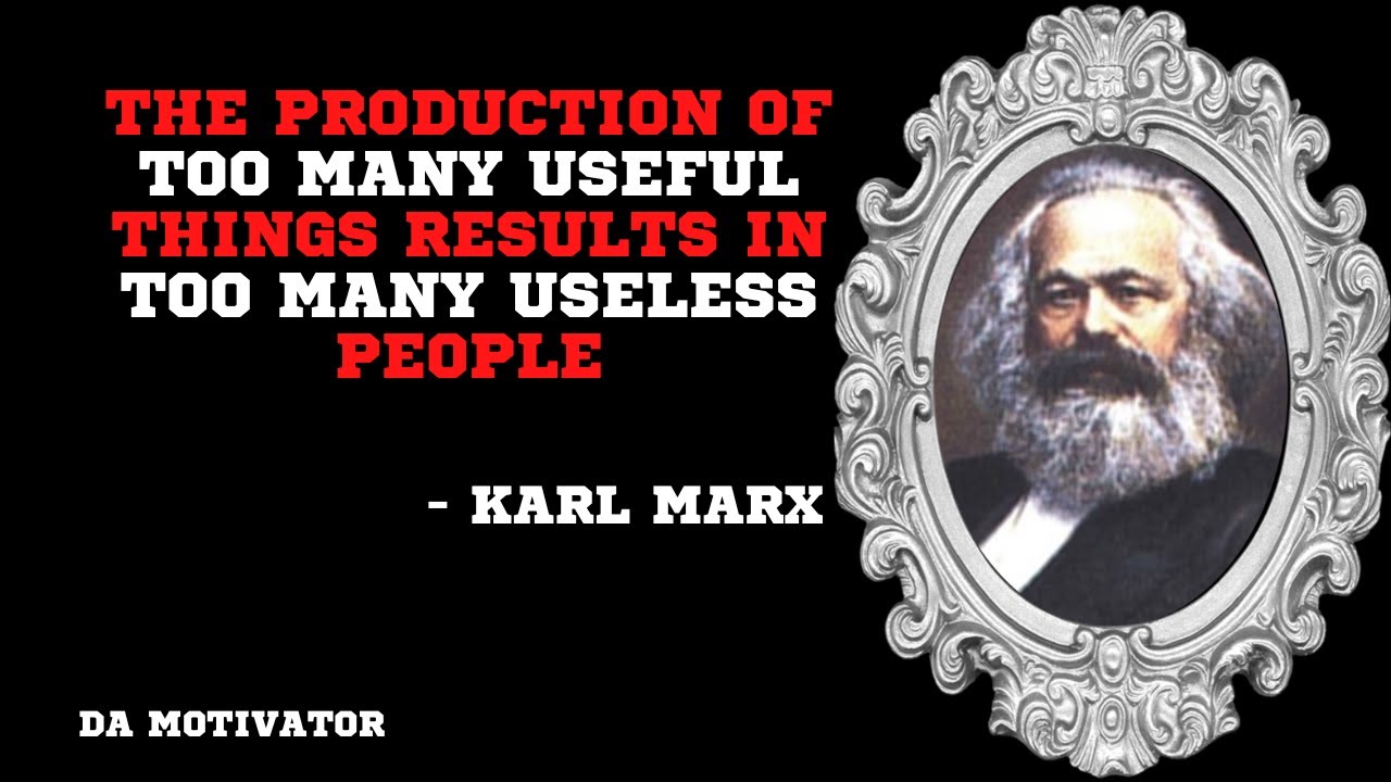 Karl Marx quotes- The production of too many useful things results in too many....??