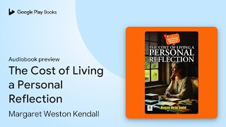 The Cost of Living a Personal Reflection:… by Margaret Weston Kendall · Audiobook preview