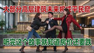 大部分高层建筑未来将成平民窟||听完这个故事就知道房价还要跌