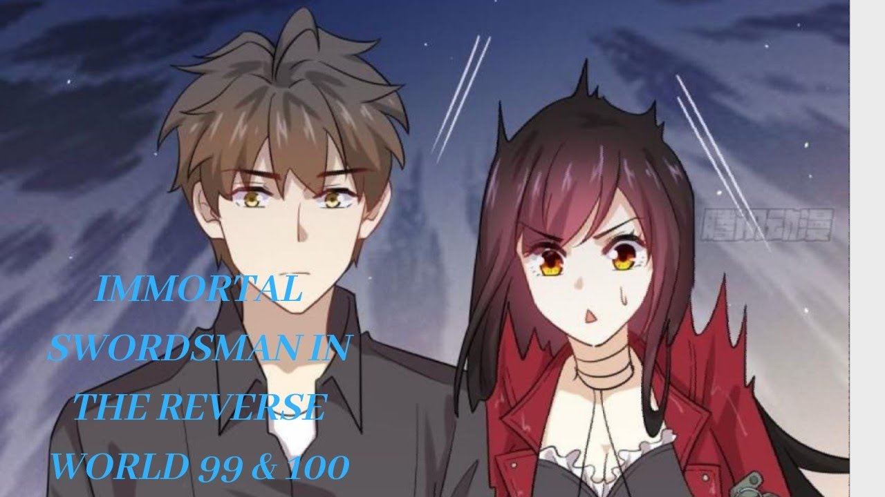 IMMORTAL SWORDSMAN IN THE REVERSE WORLD CHAPTER 99 AND 100 ENGLISH SUB