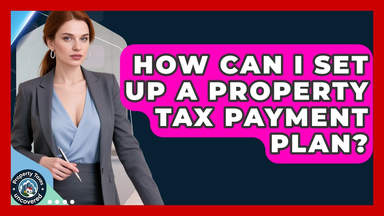 How Can I Set Up A Property Tax Payment Plan? - Property Taxes Uncovered