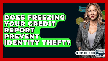 Does Freezing Your Credit Report Prevent Identity Theft? - CreditGuide360.com