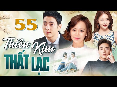 PHIM HÀN QUỐC | THIÊN KIM THẤT LẠC - Tập 55 | Full Bộ Phim Tình Cảm Gia Đình Thuyết Minh 2025