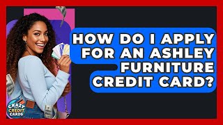 How Do I Apply For An Ashley Furniture Credit Card? - Crazy About Credit Cards