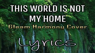 THIS WORLD IS NOT MY HOME | LYRICS | Gleam Harmony Cover #christiansongs