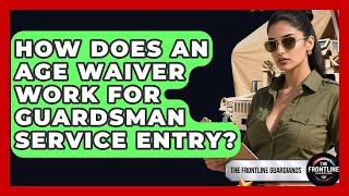 How Does An Age Waiver Work For Guardsman Service Entry? - The Frontline Guardians
