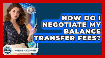 How Do I Negotiate My Balance Transfer Fees? - Points and Perks Channel