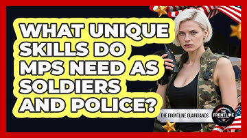 What Unique Skills Do MPs Need As Soldiers And Police? - The Frontline Guardians