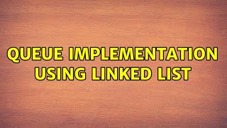 Queue implementation using linked list (3 Solutions!!)