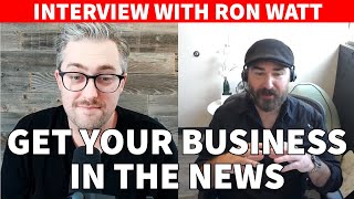 Get More Clients By Getting Your Business In The News - With PR Expert Ron Watt