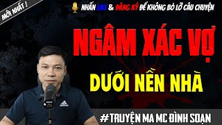 TRUYỆN MA : NGÂM XÁC VỢ DƯỚI NỀN NHÀ | MC ĐÌNH SOẠN KỂ LẠI MỚI NHẤT