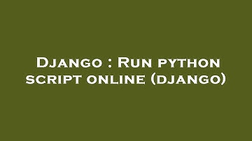 Django : Run python script online (django)