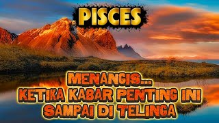 😭PISCES😭Menangis...Ketika Kabar Penting ini Sampai di TeLinga Mu⁉️🌋