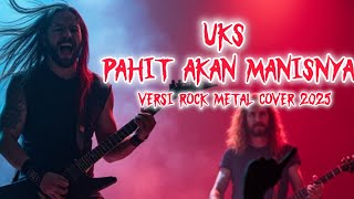 PAHIT AKAN MANISNYA -UKS   VERSI ROCK METAL 2025