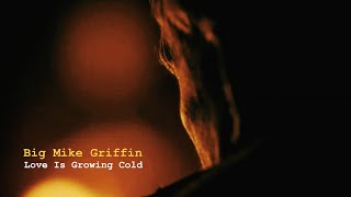 Video thumbnail of "Big Mike Griffin - Love Is Growing Cold"