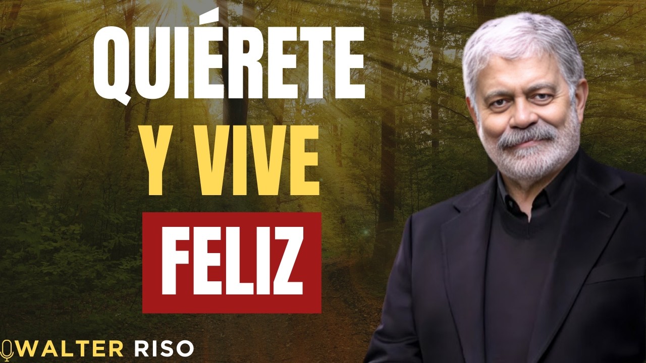 APRENDE A QUERERTE MEJOR Y LA FELICIDAD LLEGARÁ SOLA | CLAVES DEL AMOR PROPIO – WALTER RISO