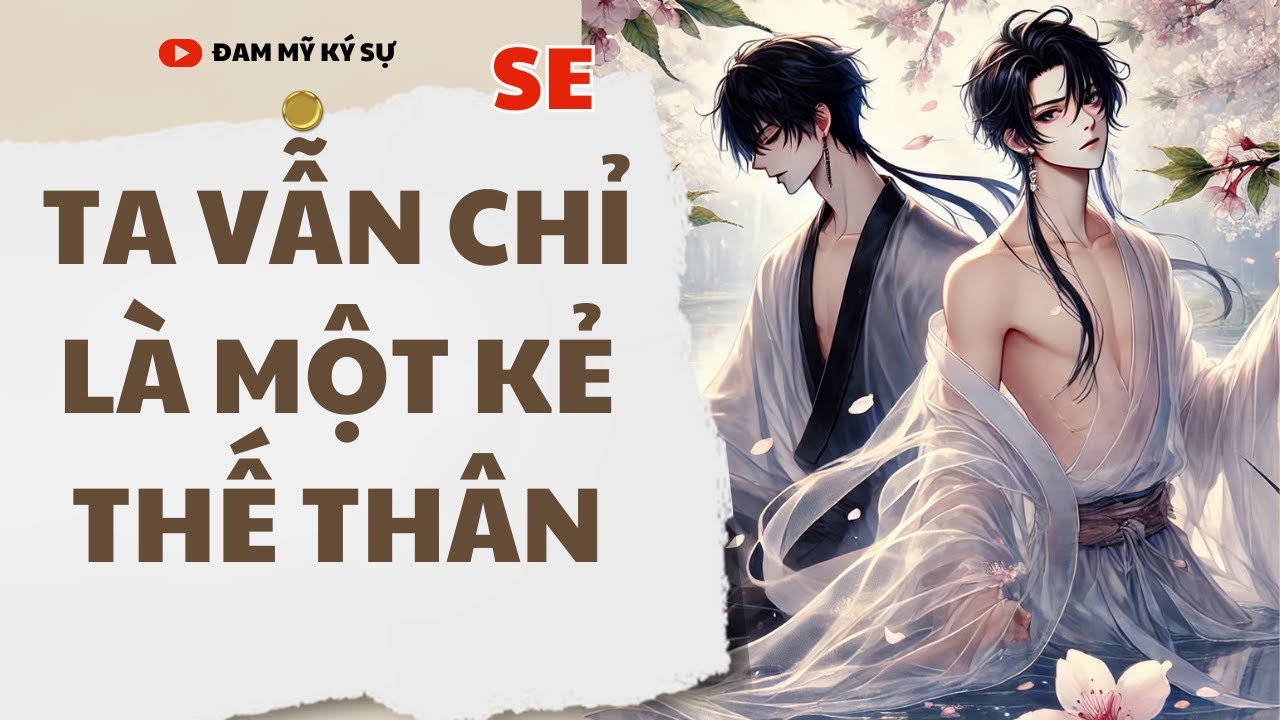 [Đam Mỹ NGƯỢC] [FULL] TA VẪN CHỈ LÀ MỘT KẺ THẾ THÂN || Đam Mỹ Ký Sự