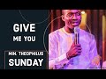 Give Me You - Min. Theophilus Sunday