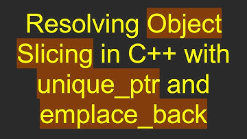 Resolving Object Slicing in C+ +  with unique_ptr and emplace_back