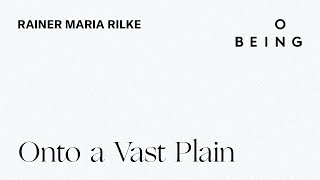 โOnto a Vast Plainโ โ written by Rainer Maria Rilke, translated and read by Joanna Macy