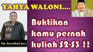 Pdt Esra Soru  Yahya Waloni Ayo Buktikan Kalau Kamu Pernah Kuliah S2 Dan S3