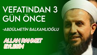 Vefâtindan 3 Gün Önce Abdülmeti̇n Balkanlioğlu Hoca Efendi̇