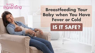 Breastfeeding While You Are Having Cold Or Fever - Is It Safe?