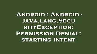 Android Android - Java.lang.securityexception Permission Denial Starting Intent