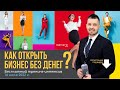 Как открыть бизнес без денег?