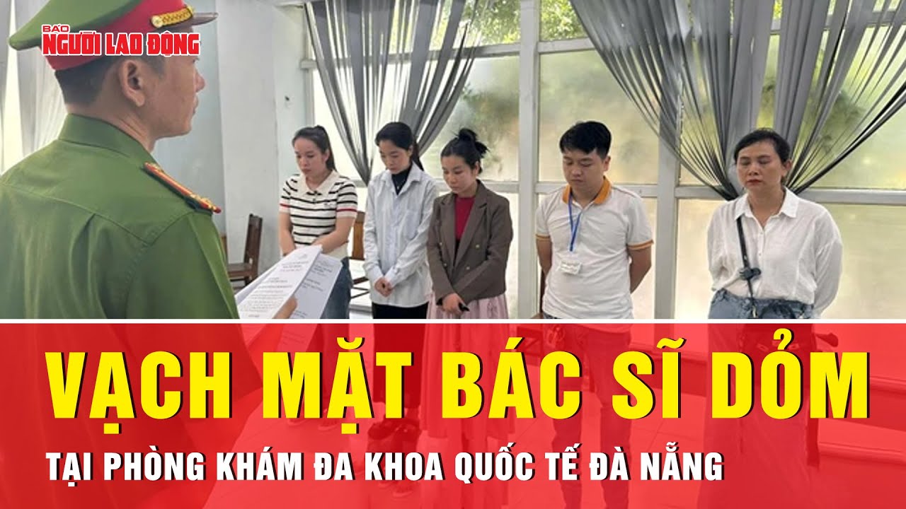Vạch trần chiêu lừa đảo của loạt bác sĩ “dỏm” tại Phòng khám Đa khoa Quốc tế Đà Nẵng | Tin tức